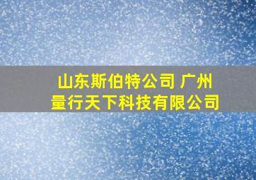 山东斯伯特公司 广州量行天下科技有限公司